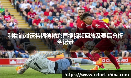 利物浦对沃特福德精彩直播视频回放及赛后分析全记录