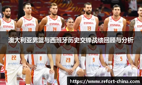 澳大利亚男篮与西班牙历史交锋战绩回顾与分析